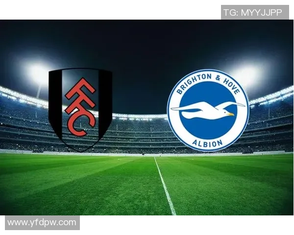 富勒姆主场迎战布赖顿期待精彩对决与进球盛宴